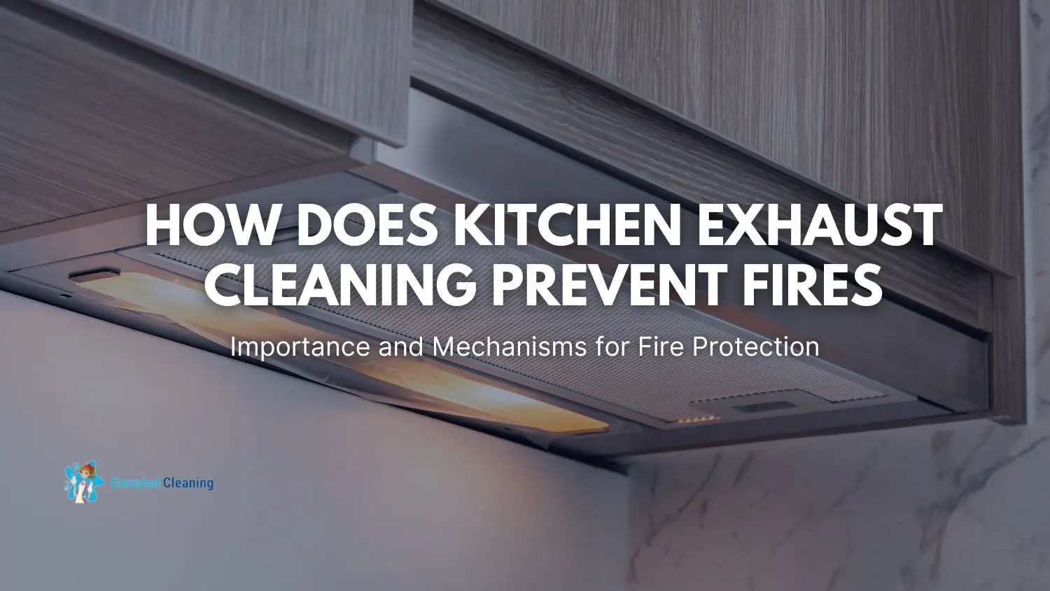 How Does Kitchen Exhaust Cleaning Prevent Fires Importance And Mechanisms For Fire Protection