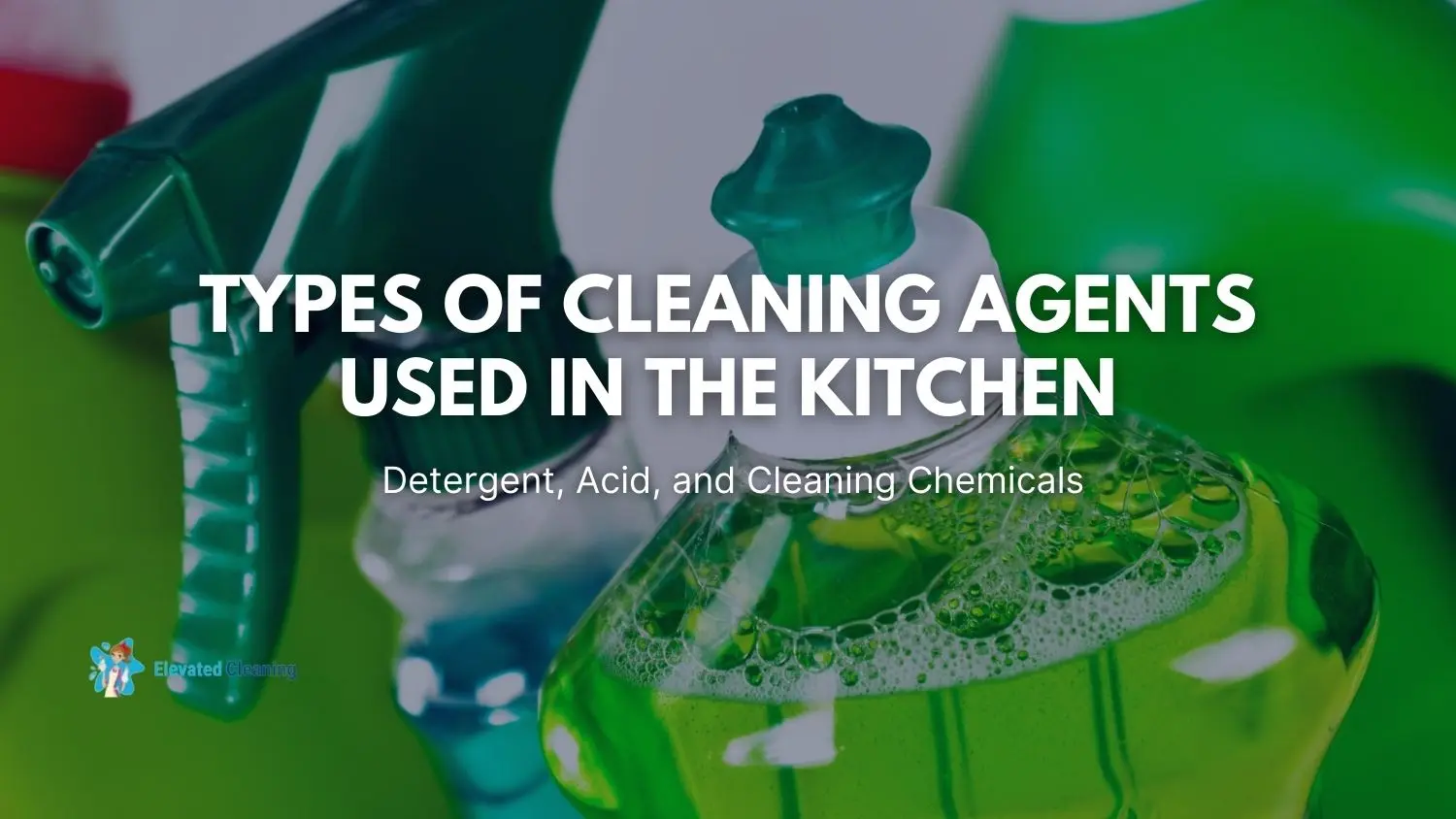 Types Of Cleaning Agents Used In The Kitchen Detergent, Acid, And